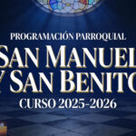 Lee más sobre el artículo PROGRAMACIÓN PARROQUIAL. SAN MANUEL Y SAN BENITO. CURSO 2025-2026.